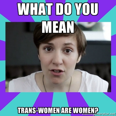 What do you mean trans women are women? (Meme from Radicallyqueer.wordpress.com)